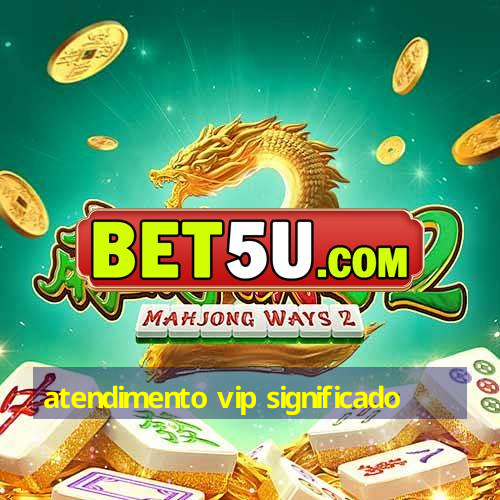 atendimento vip significado